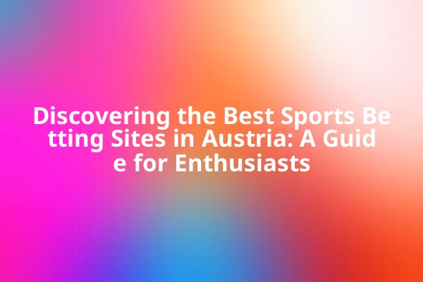 Discovering the Best Sports Betting Sites in Austria: A Guide for Enthusiasts Discovering the Best Sports Betting Sites in Austria: A Guide for Enthusiasts