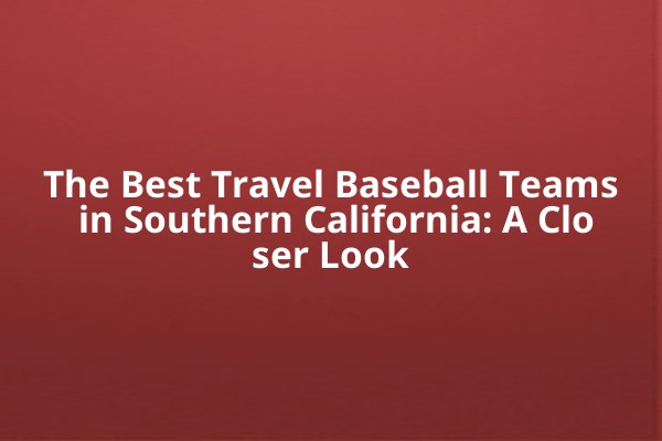 The Best Travel Baseball Teams in Southern California: A Closer Look The Best Travel Baseball Teams in Southern California: A Closer Look