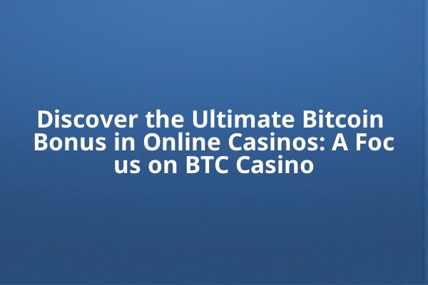 Discover the Ultimate Bitcoin Bonus in Online Casinos: A Focus on BTC Casino Discover the Ultimate Bitcoin Bonus in Online Casinos: A Focus on BTC Casino